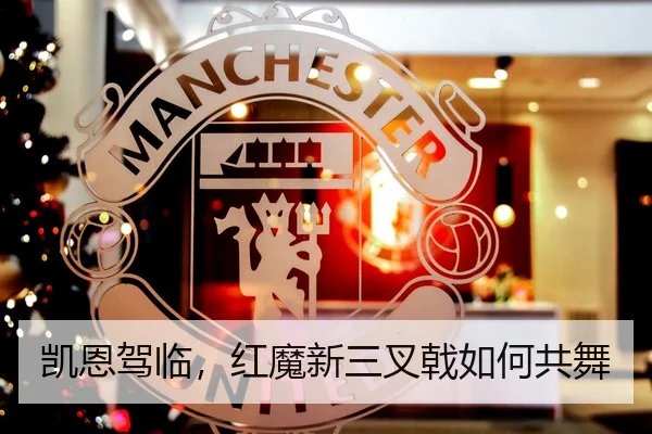 凯恩驾临，红魔新三叉戟如何共舞
