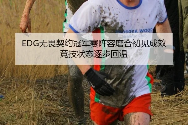 EDG无畏契约冠军赛阵容磨合初见成效 竞技状态逐步回温